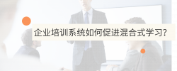 企业培训系统如何促进混合式学习