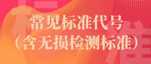 收藏 | 常見的標(biāo)準(zhǔn)代號（含無損檢測標(biāo)準(zhǔn)）