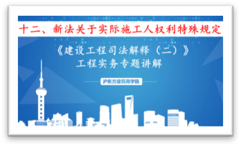 新《建设工程司法解释》（十二）新法关于实际施工人权利特殊保护的规定